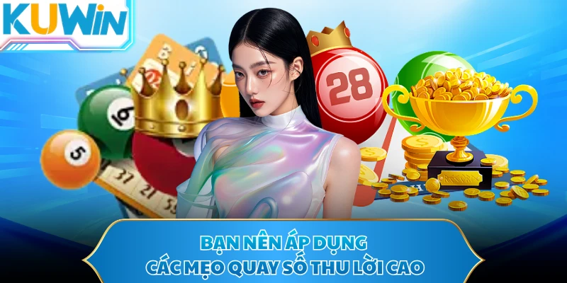 Bạn nên áp dụng các mẹo quay số thu lời cao