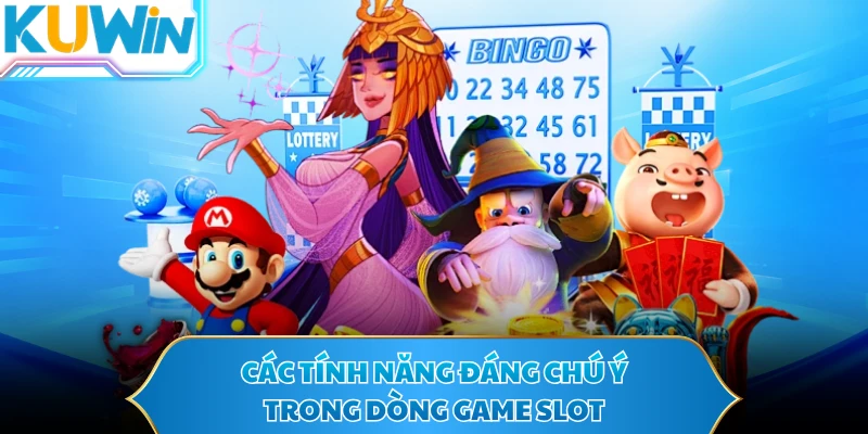 Các tính năng đáng chú ý trong dòng game Slot