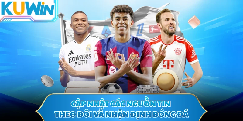 Cập nhật các nguồn tin theo dõi và nhận định bóng đá