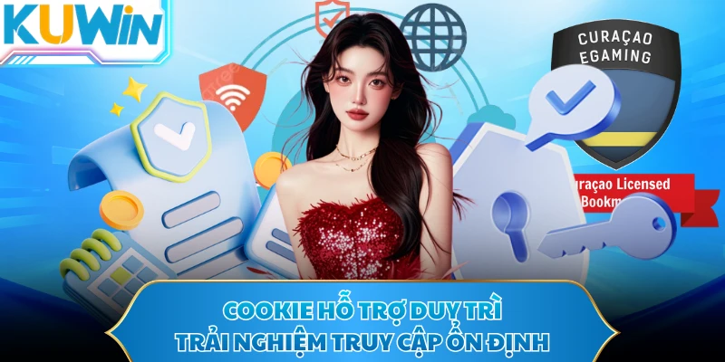 Cookie hỗ trợ duy trì trải nghiệm truy cập ổn định