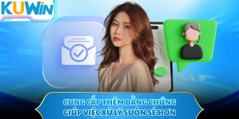 Cung cấp thêm bằng chứng giúp việc xử lý suôn sẻ hơn