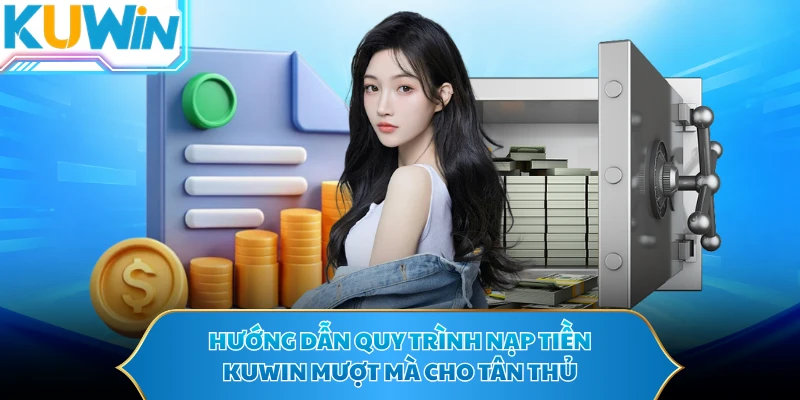 Hướng dẫn quy trình nạp tiền KUWIN mượt mà cho tân thủ