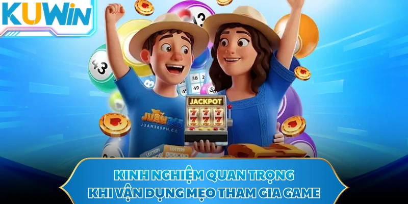Kinh nghiệm quan trọng khi vận dụng mẹo tham gia game