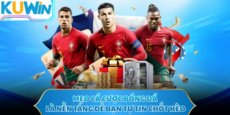 Mẹo cá cược bóng đá là nền tảng để bạn tự tin chốt kèo