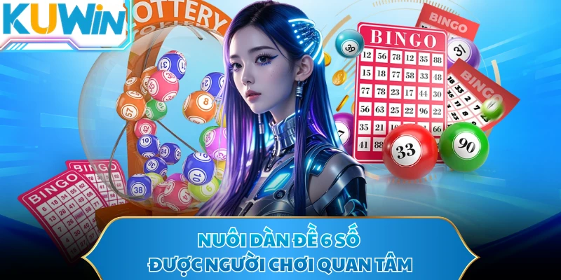 Nuôi dàn đề 6 số được người chơi quan tâm