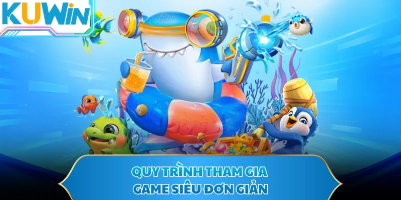 Quy trình tham gia game siêu đơn giản