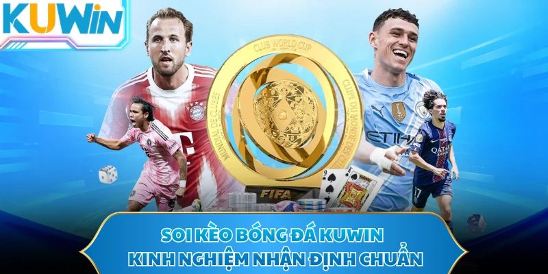 Soi Kèo Bóng Đá KUWIN - Kinh Nghiệm Nhận Định Chuẩn