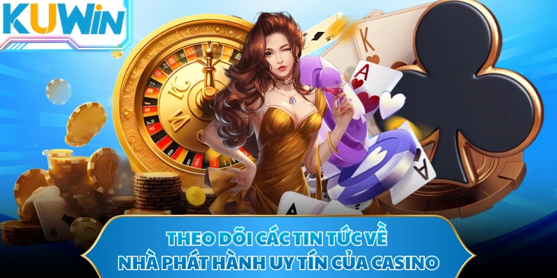 Theo dõi các tin tức về nhà phát hành uy tín của casino