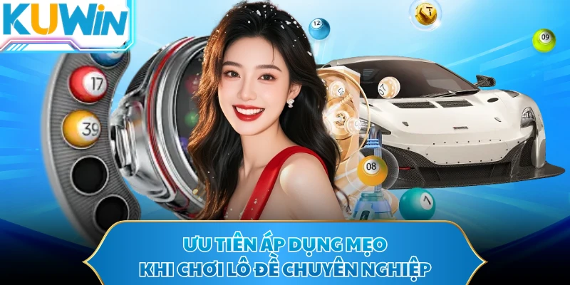 Ưu tiên áp dụng mẹo khi chơi lô đề chuyên nghiệp